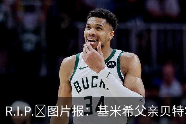 R.I.P.🙏图片报：基米希父亲贝特霍尔德骤然离世，年仅57岁